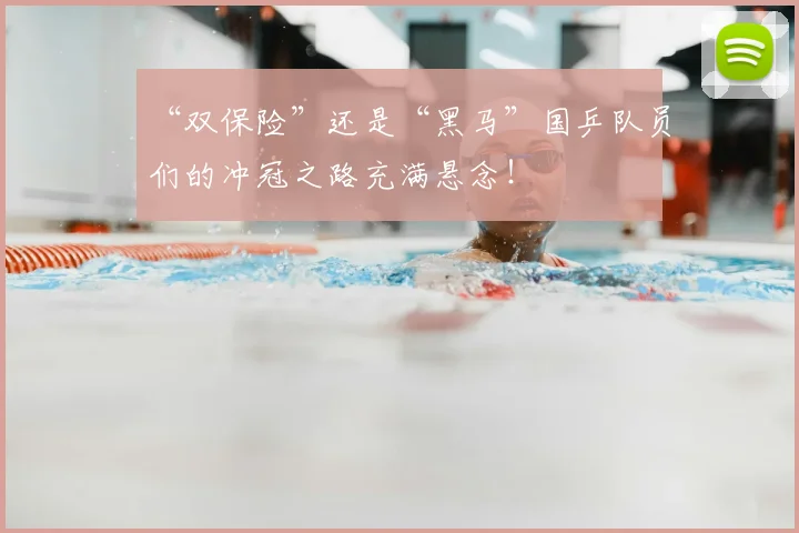 “双保险”还是“黑马”国乒队员们的冲冠之路充满悬念！