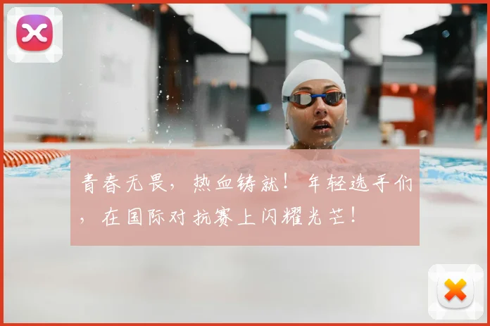 青春无畏,热血铸就!年轻选手们,在国际对抗赛上闪耀光芒!