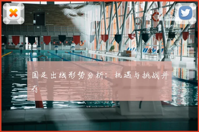 国足出线形势分析：机遇与挑战并存